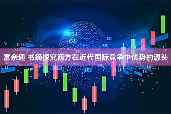 富余通 书摘探究西方在近代国际竞争中优势的源头